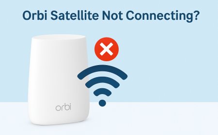 Why My Orbi Satellite Not Connecting? 7 Top Reasons & Key Solutions